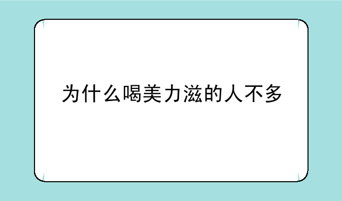 为什么喝美力滋的人不多