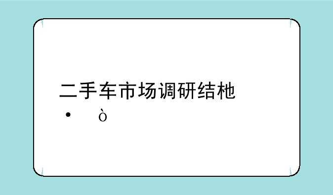 二手车市场调研结束语？