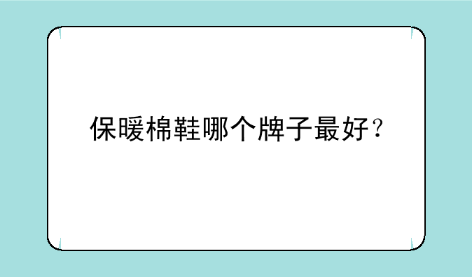 保暖棉鞋哪个牌子最好？