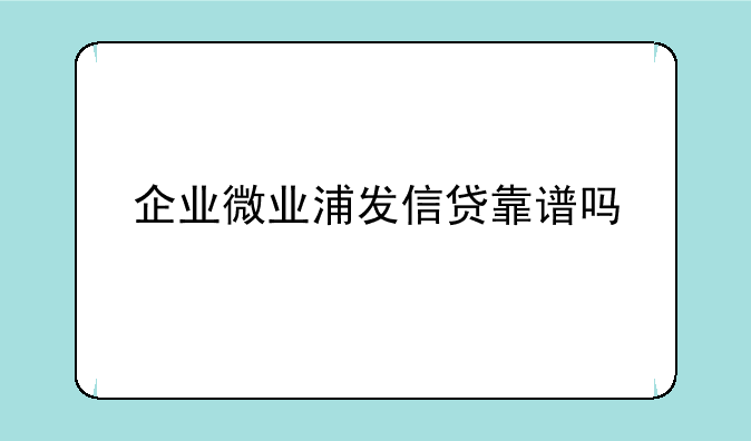 企业微业浦发信贷靠谱吗