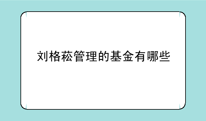 刘格菘管理的基金有哪些