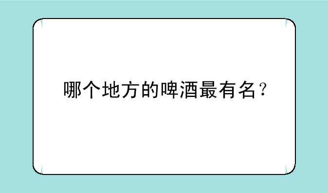 哪个地方的啤酒最有名？