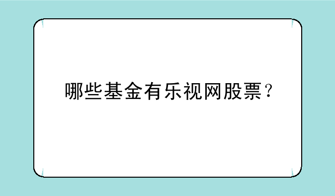 哪些基金有乐视网股票？