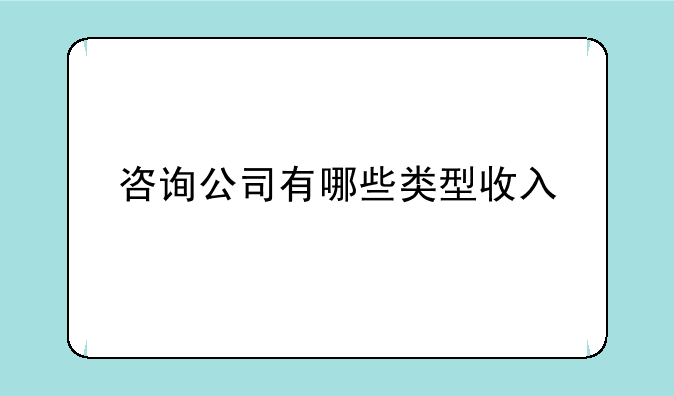 咨询公司有哪些类型收入