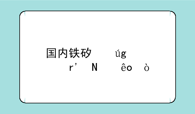 国内铁矿龙头股有哪些？