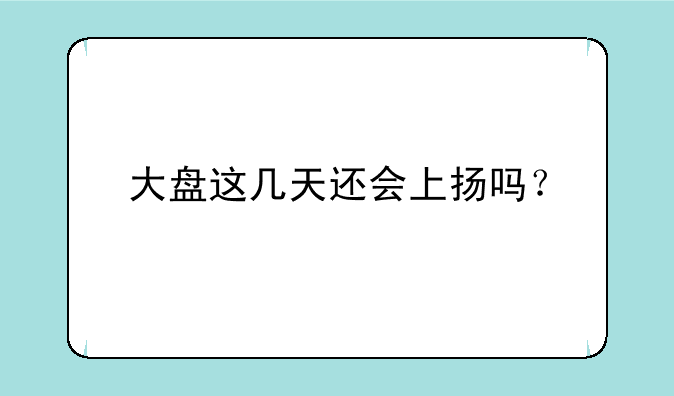 大盘这几天还会上扬吗？