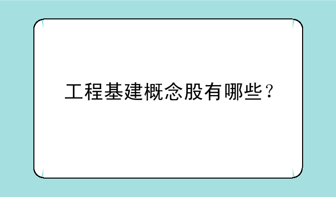 工程基建概念股有哪些？