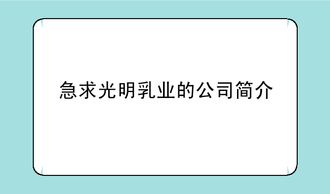 急求光明乳业的公司简介