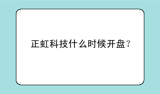 正虹科技什么时候开盘？