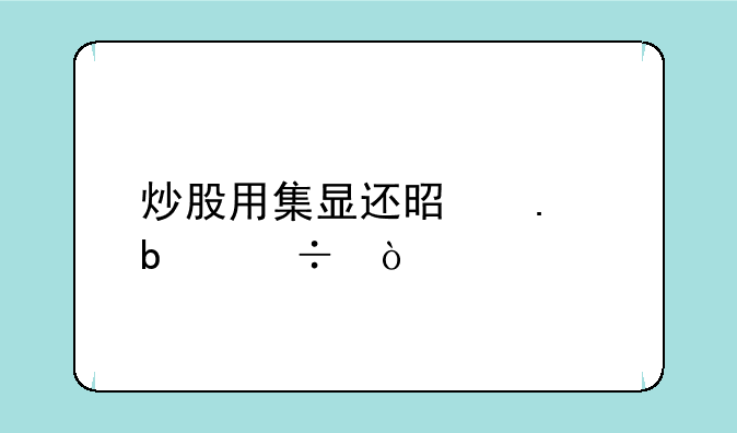 炒股用集显还是独显好？