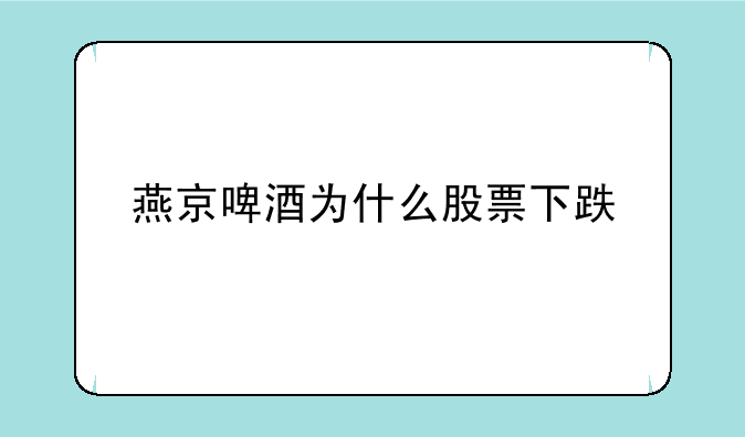 燕京啤酒为什么股票下跌