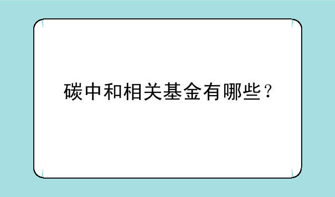 碳中和相关基金有哪些？