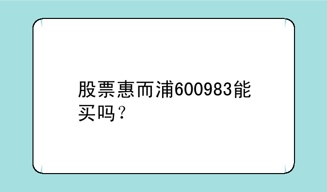 股票惠而浦600983能买吗？