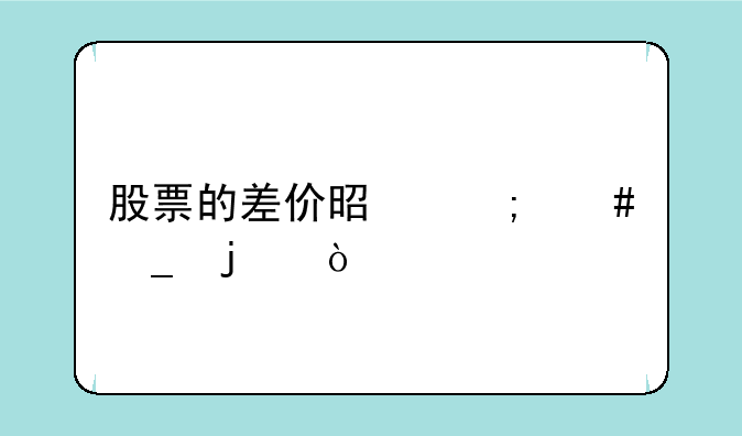 股票的差价是怎么算的？