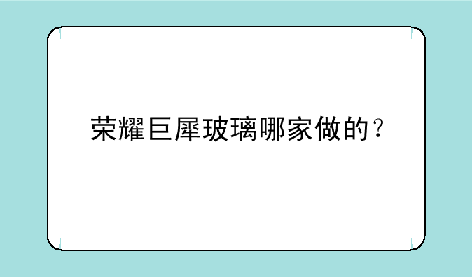 荣耀巨犀玻璃哪家做的？