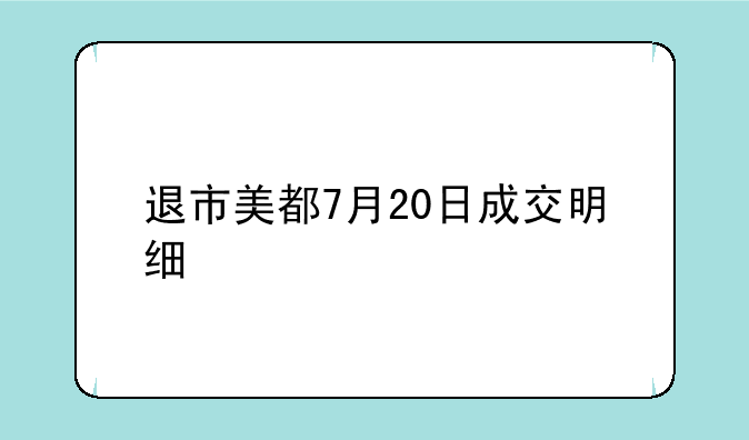 退市美都7月20日成交明细