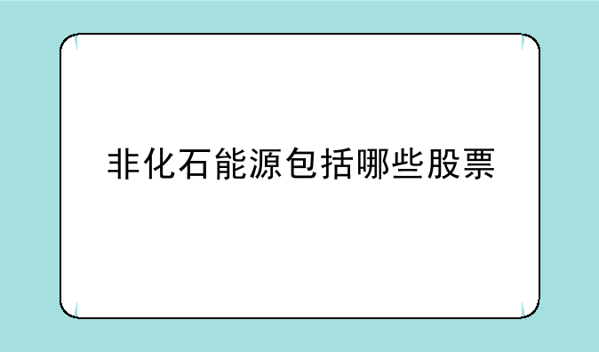 非化石能源包括哪些股票