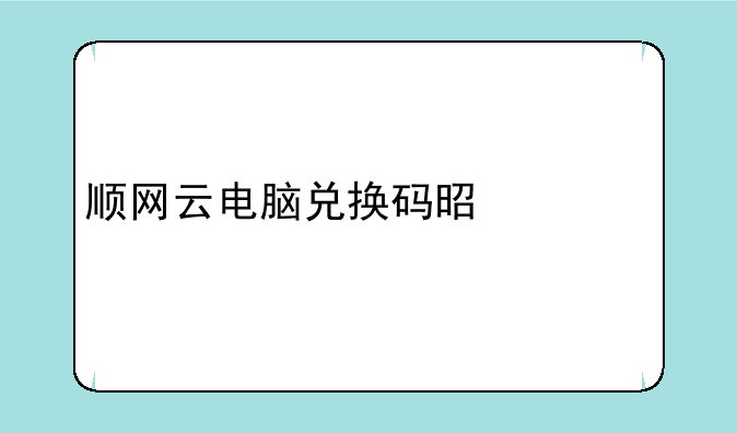 顺网云电脑兑换码是什么