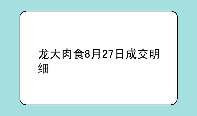 龙大肉食8月27日成交明细