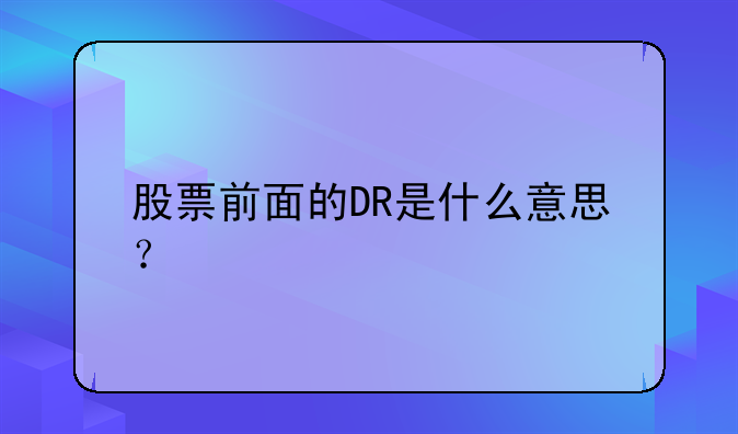 股票前面的DR是什么意思？