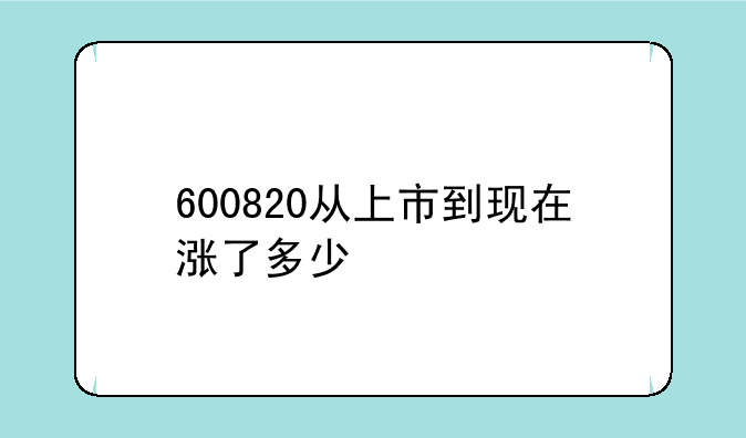 600820从上市到现在涨了多少