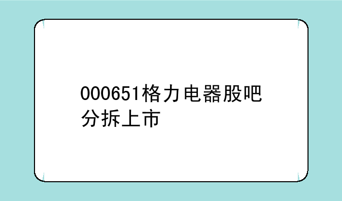 000651格力电器股吧分拆上市