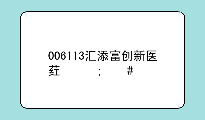 006113汇添富创新医药怎么样