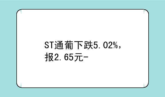 ST通葡下跌5.02%，报2.65元/股