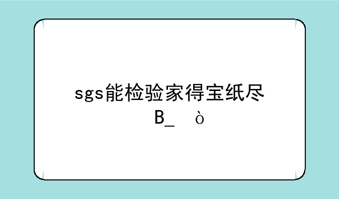 sgs能检验家得宝纸尿裤吗？