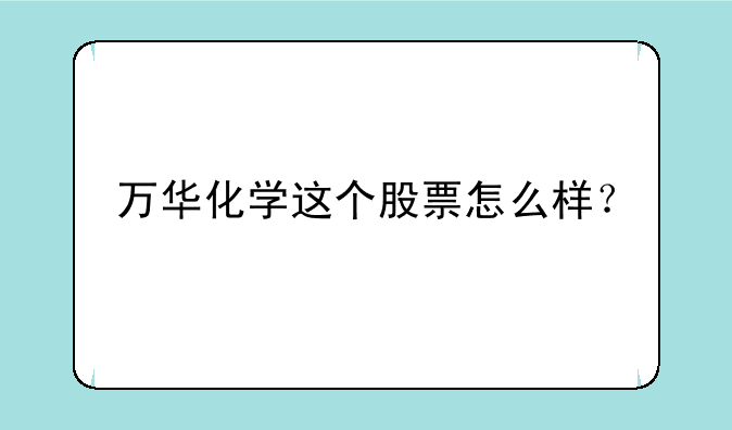 万华化学这个股票怎么样？