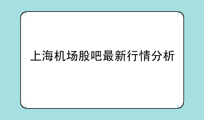 上海机场股吧最新行情分析