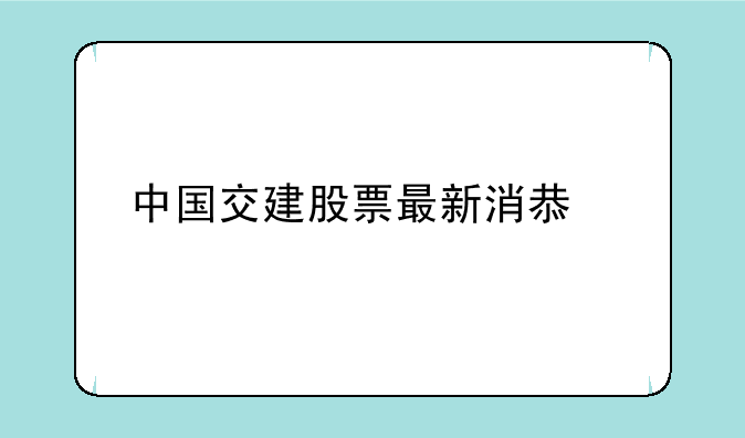 中国交建股票最新消息今天