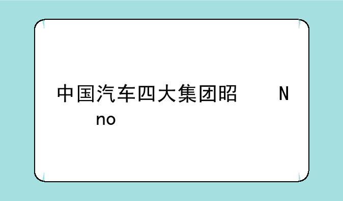 中国汽车四大集团是哪四个