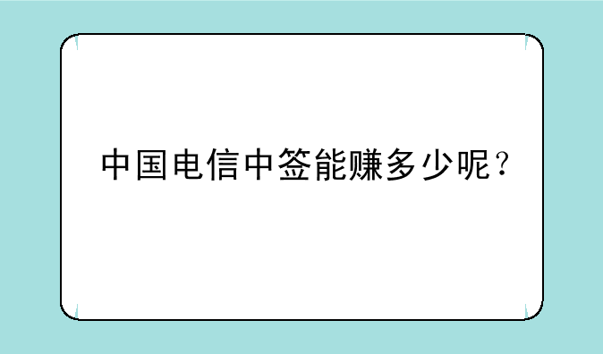 中国电信中签能赚多少呢？