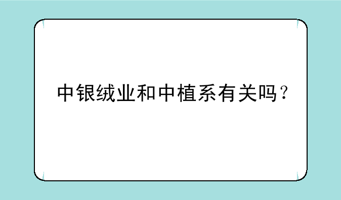 中银绒业和中植系有关吗？