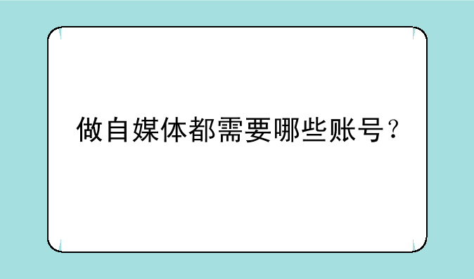 做自媒体都需要哪些账号？