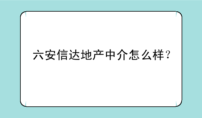 六安信达地产中介怎么样？