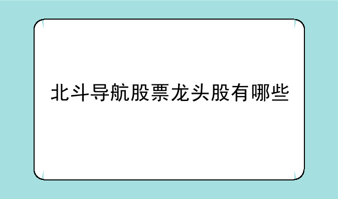 北斗导航股票龙头股有哪些