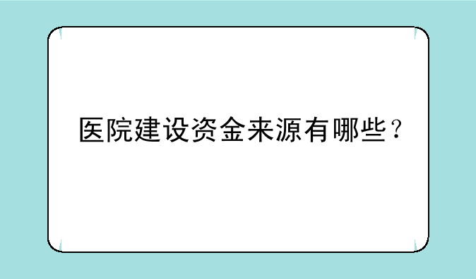 医院建设资金来源有哪些？