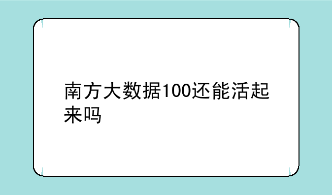 南方大数据100还能活起来吗