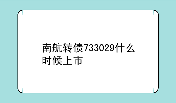 南航转债733029什么时候上市