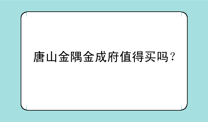 唐山金隅金成府值得买吗？