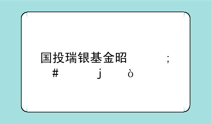 国投瑞银基金是怎么样的？