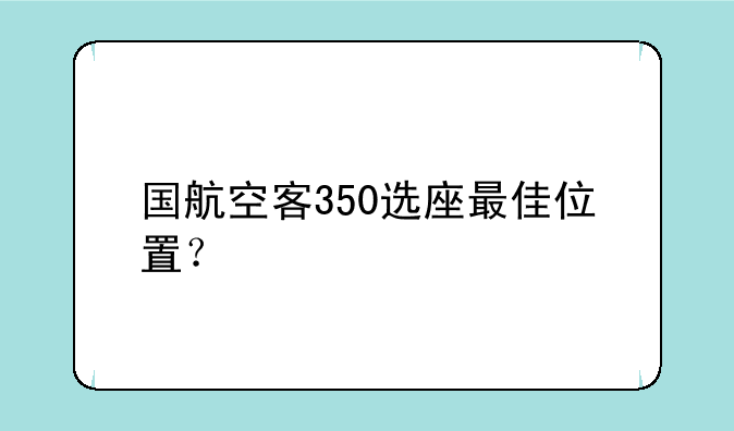 国航空客350选座最佳位置？