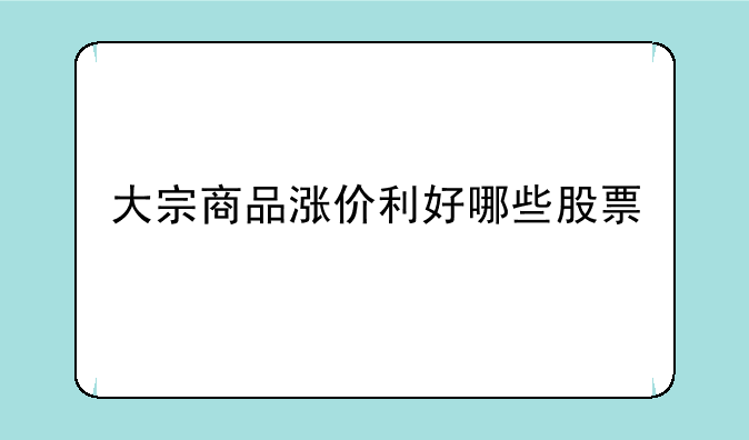 大宗商品涨价利好哪些股票