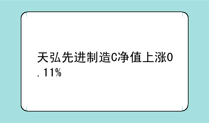 天弘先进制造C净值上涨0.11%