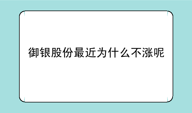 御银股份最近为什么不涨呢