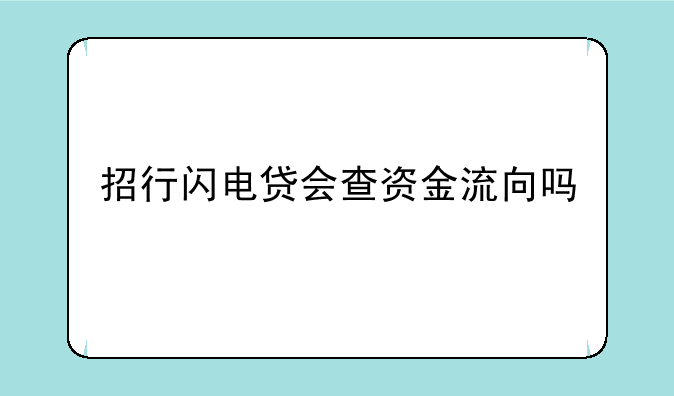 招行闪电贷会查资金流向吗