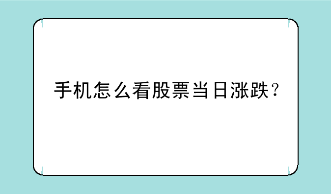 手机怎么看股票当日涨跌？