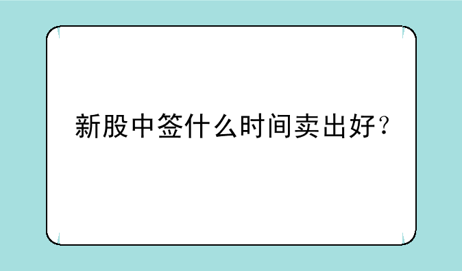 新股中签什么时间卖出好？